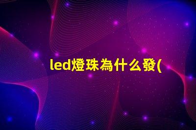 led燈珠為什么發(fā)綠 led燈珠規(guī)格及參數(shù)